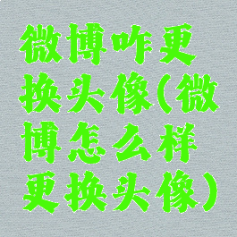 微博咋更换头像(微博怎么样更换头像)