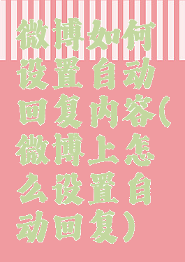 微博如何设置自动回复内容(微博上怎么设置自动回复)