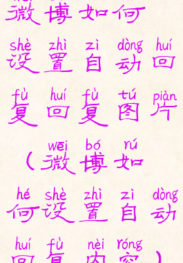 微博如何设置自动回复回复图片(微博如何设置自动回复内容)