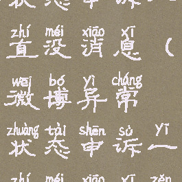 微博异常状态申诉一直没消息(微博异常状态申诉一直没消息怎么回事)