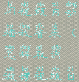 微博怎么关闭视频自动播放音乐(怎样取消微博视频自动播放)