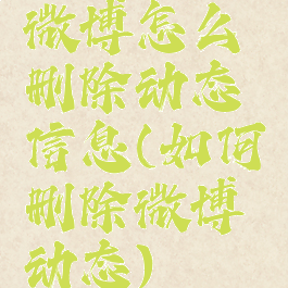 微博怎么删除动态信息(如何删除微博动态)