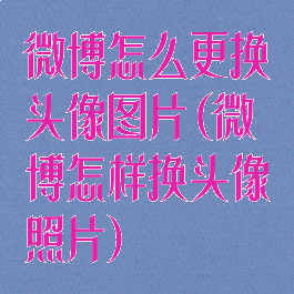 微博怎么更换头像图片(微博怎样换头像照片)
