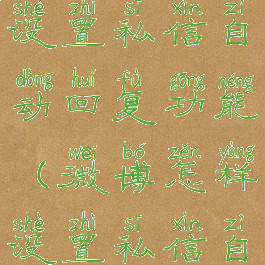 微博怎么设置私信自动回复功能(微博怎样设置私信自动回复)