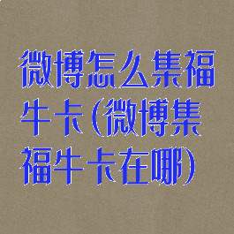 微博怎么集福牛卡(微博集福牛卡在哪)