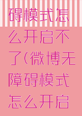 微博无障碍模式怎么开启不了(微博无障碍模式怎么开启不了呢)