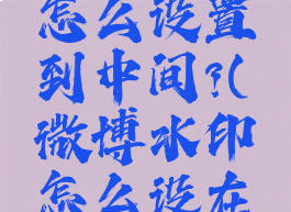 微博水印怎么设置到中间?(微博水印怎么设在中间)