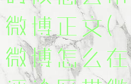 微博评论的时候怎么带微博正文(微博怎么在评论区带微博正文)