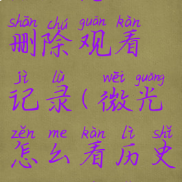 微光怎么删除观看记录(微光怎么看历史观看记录)