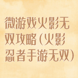 微游戏火影无双攻略(火影忍者手游无双)