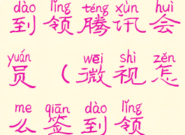 微视怎样签到领腾讯会员(微视怎么签到领腾讯vip)