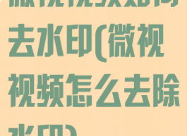 微视视频如何去水印(微视视频怎么去除水印)