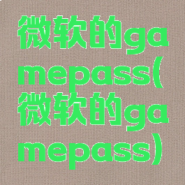 微软的gamepass(微软的gamepass)