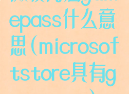 微软商店gamepass什么意思(microsoftstore具有gamepass)