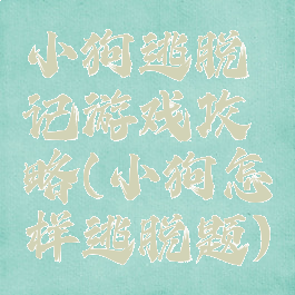 小狗逃脱记游戏攻略(小狗怎样逃脱题)