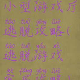 小型游戏厅逃脱攻略(逃脱游戏客房攻略)