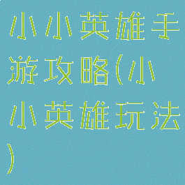 小小英雄手游攻略(小小英雄玩法)