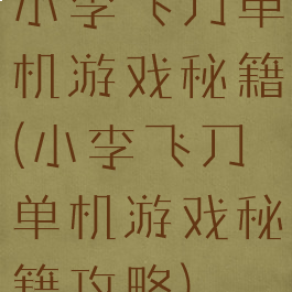 小李飞刀单机游戏秘籍(小李飞刀单机游戏秘籍攻略)