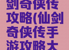 小游戏仙剑奇侠传攻略(仙剑奇侠传手游攻略大全)