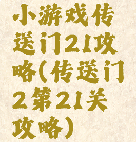 小游戏传送门21攻略(传送门2第21关攻略)