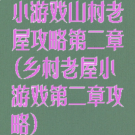 小游戏山村老屋攻略第二章(乡村老屋小游戏第二章攻略)