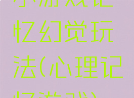 小游戏记忆幻觉玩法(心理记忆游戏)