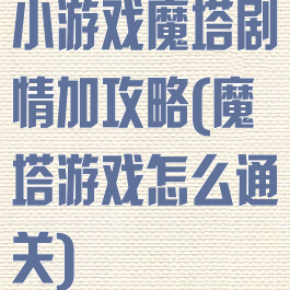 小游戏魔塔剧情加攻略(魔塔游戏怎么通关)