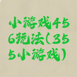 小游戏456玩法(355小游戏)