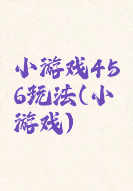 小游戏456玩法(小游戏)