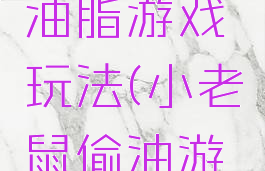 小老鼠偷油脂游戏玩法(小老鼠偷油游戏教案)