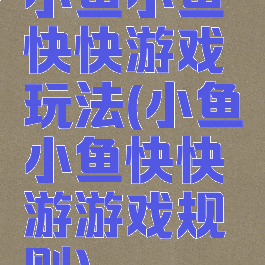 小鱼小鱼快快游戏玩法(小鱼小鱼快快游游戏规则)