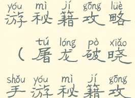 屠龙破晓手游秘籍攻略(屠龙破晓手游秘籍攻略视频)