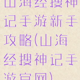 山海经搜神记手游新手攻略(山海经搜神记手游官网)