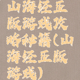 山海经正版游戏攻略秘籍(山海经正版游戏)