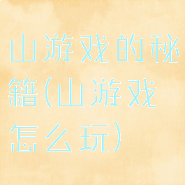 山游戏的秘籍(山游戏怎么玩)