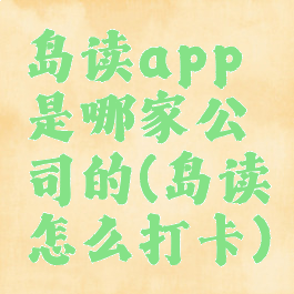 岛读app是哪家公司的(岛读怎么打卡)