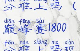 巅峰赛1800分难上吗(巅峰赛1800分难上吗现在)