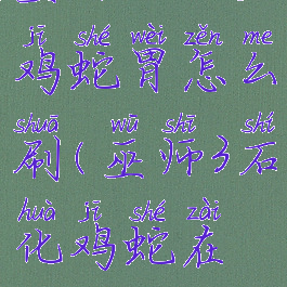 巫师3石化鸡蛇胃怎么刷(巫师3石化鸡蛇在哪)