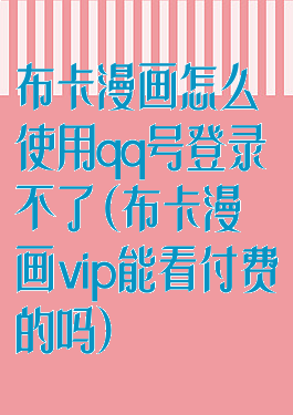 布卡漫画怎么使用qq号登录不了(布卡漫画vip能看付费的吗)