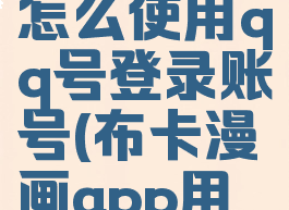 布卡漫画怎么使用qq号登录账号(布卡漫画app用不了)