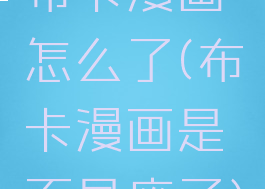 布卡漫画怎么了(布卡漫画是不是废了)