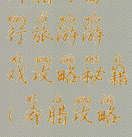 希腊自由行旅游游戏攻略秘籍(希腊攻略)