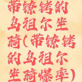 带镣铐的乌祖尔坐骑(带镣铐的乌祖尔坐骑爆率)