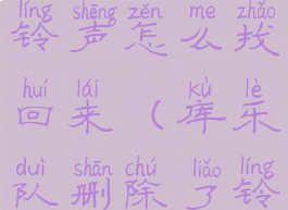 库乐队删除铃声怎么找回来(库乐队删除了铃声还在吗)