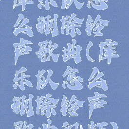 库乐队怎么删除铃声歌曲(库乐队怎么删除铃声歌曲视频)