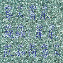 库乐队怎么导入音乐视频(库乐队如何导入音乐文件)