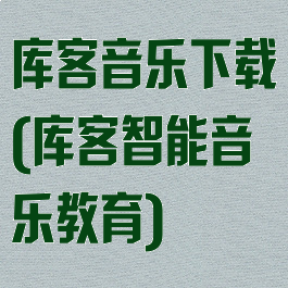 库客音乐下载(库客智能音乐教育)