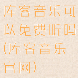 库客音乐可以免费听吗(库客音乐官网)