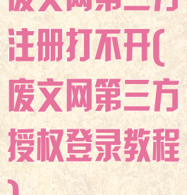 废文网第三方注册打不开(废文网第三方授权登录教程)