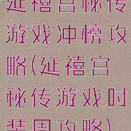 延禧宫秘传游戏冲榜攻略(延禧宫秘传游戏时装周攻略)
